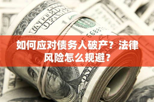 武汉如何应对债务人破产？法律风险怎么规避？