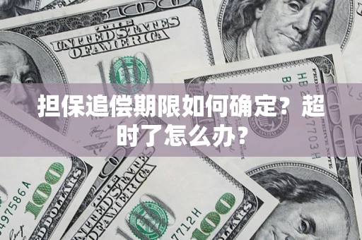 武汉担保追偿期限如何确定？超时了怎么办？