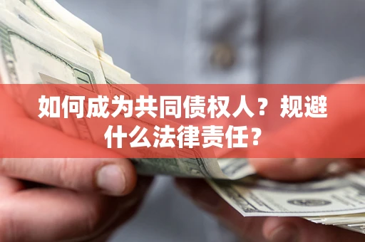 武汉如何成为共同债权人？规避什么法律责任？