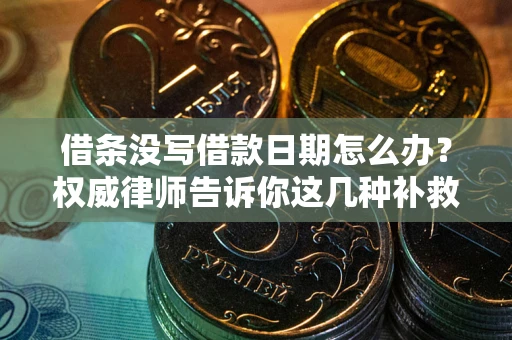 武汉借条没写借款日期怎么办？权威律师告诉你这几种补救方法！