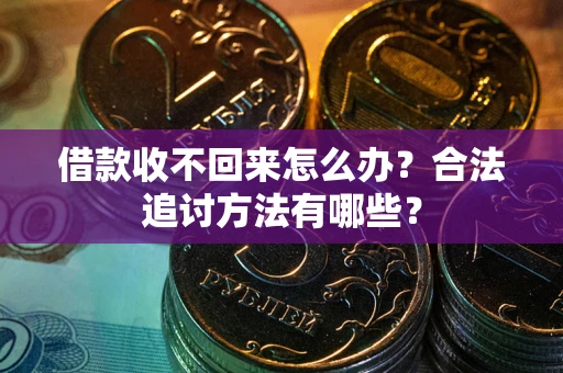 武汉借款收不回来怎么办？合法追讨方法有哪些？