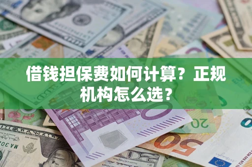 武汉借钱担保费如何计算？正规机构怎么选？