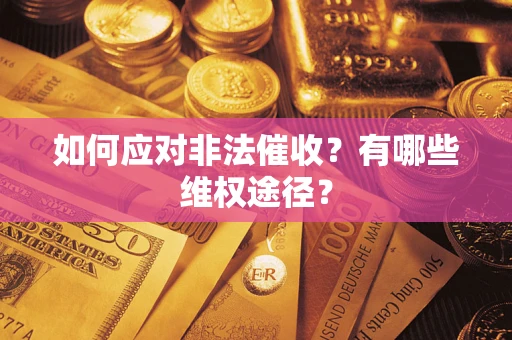 武汉如何应对非法催收？有哪些维权途径？
