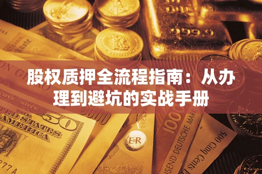 武汉股权质押全流程指南：从办理到避坑的实战手册