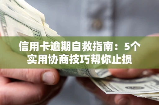 武汉信用卡逾期自救指南：5个实用协商技巧帮你止损