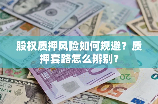 武汉股权质押风险如何规避？质押套路怎么辨别？