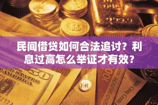 武汉民间借贷如何合法追讨？利息过高怎么举证才有效？