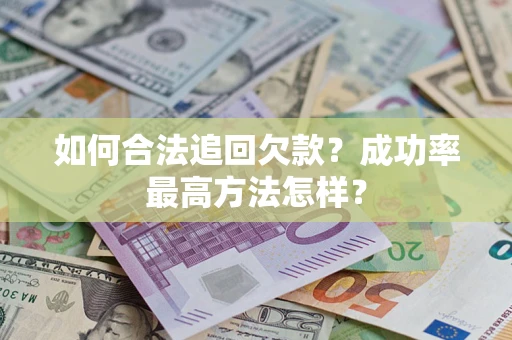 武汉如何合法追回欠款？成功率最高方法怎样？