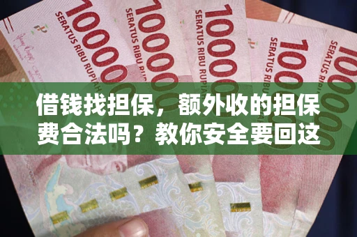 武汉借钱找担保，额外收的担保费合法吗？教你安全要回这笔钱