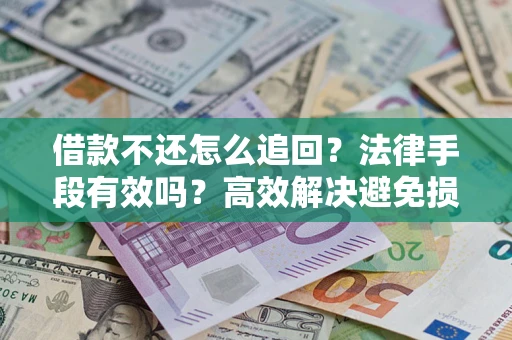 武汉借款不还怎么追回？法律手段有效吗？高效解决避免损失