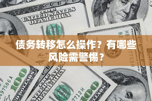武汉债务转移怎么操作？有哪些风险需警惕？