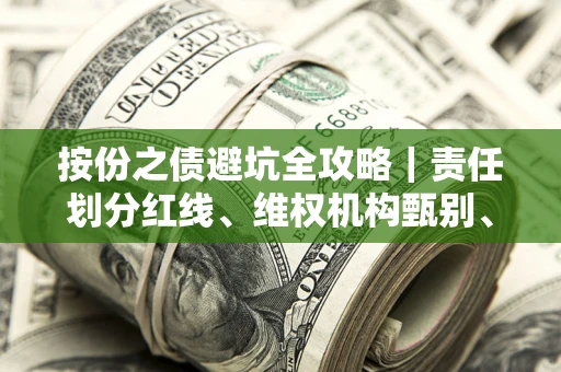 武汉按份之债避坑全攻略｜责任划分红线、维权机构甄别、纠纷处理全流程拆解