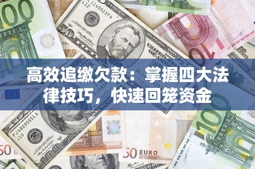 武汉高效追缴欠款：掌握四大法律技巧，快速回笼资金