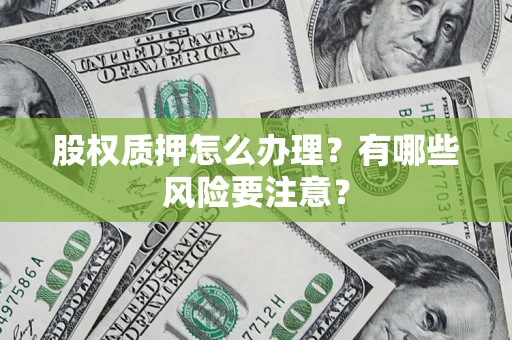武汉股权质押怎么办理？有哪些风险要注意？