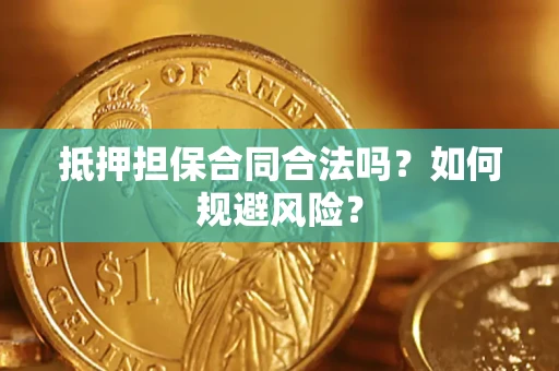 武汉抵押担保合同合法吗？如何规避风险？