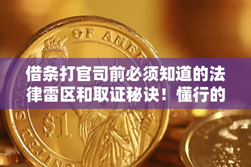 武汉借条打官司前必须知道的法律雷区和取证秘诀！懂行的人已经留好这些证据