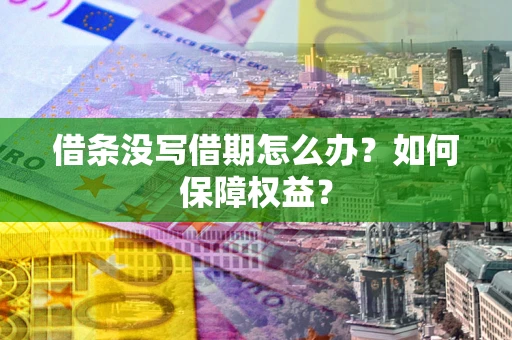 武汉借条没写借期怎么办？如何保障权益？