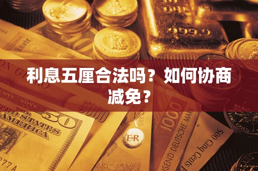 武汉利息五厘合法吗？如何协商减免？