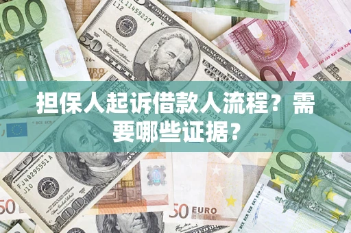 武汉担保人起诉借款人流程?需要哪些证据? 武汉担保人起诉借款人流程?需要哪些证据?