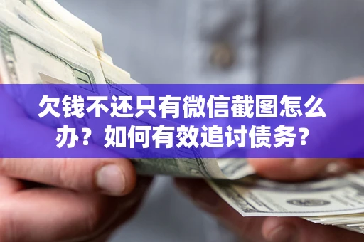 武汉欠钱不还只有微信截图怎么办？如何有效追讨债务？