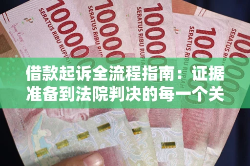 武汉借款起诉全流程指南：证据准备到法院判决的每一个关键步骤