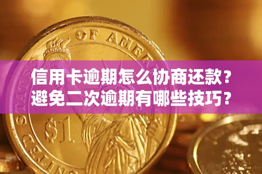 武汉信用卡逾期怎么协商还款？避免二次逾期有哪些技巧？