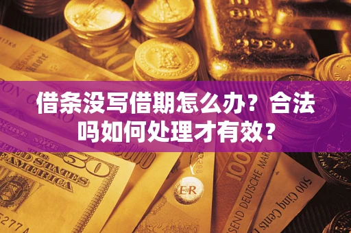 武汉借条没写借期怎么办？合法吗如何处理才有效？
