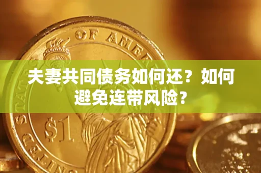 武汉夫妻共同债务如何还？如何避免连带风险？