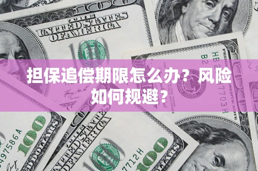 武汉担保追偿期限怎么办？风险如何规避？