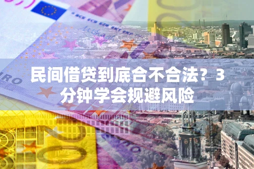 武汉民间借贷到底合不合法？3分钟学会规避风险