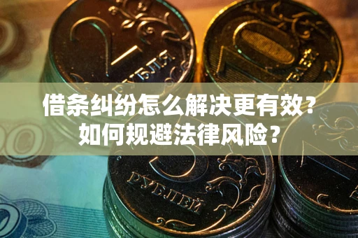 武汉借条纠纷怎么解决更有效？如何规避法律风险？