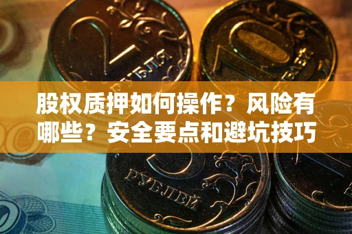 武汉股权质押如何操作？风险有哪些？安全要点和避坑技巧？