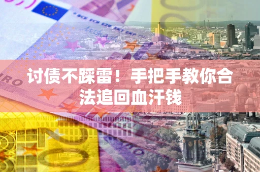 武汉讨债不踩雷！手把手教你合法追回血汗钱