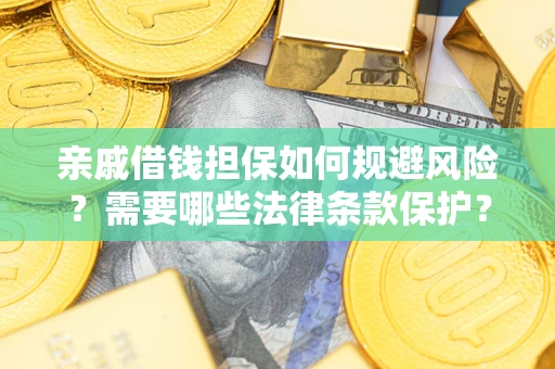 武汉亲戚借钱担保如何规避风险？需要哪些法律条款保护？
