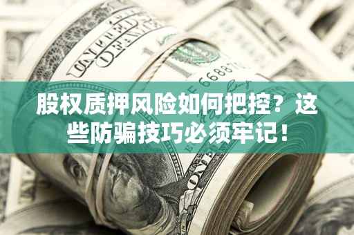 武汉股权质押风险如何把控？这些防骗技巧必须牢记！