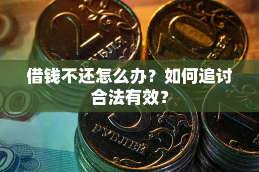 武汉借钱不还怎么办？如何追讨合法有效？