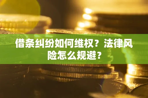 武汉借条纠纷如何维权？法律风险怎么规避？