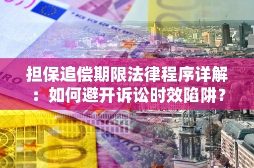 武汉担保追偿期限法律程序详解：如何避开诉讼时效陷阱？