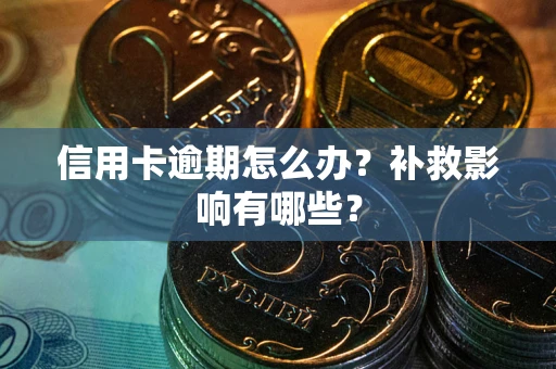 武汉信用卡逾期怎么办？补救影响有哪些？