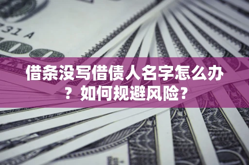 武汉借条没写借债人名字怎么办？如何规避风险？