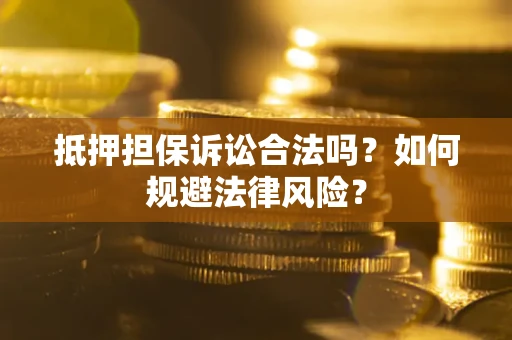 武汉抵押担保诉讼合法吗？如何规避法律风险？