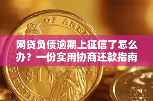 武汉网贷负债逾期上征信了怎么办？一份实用协商还款指南请收好