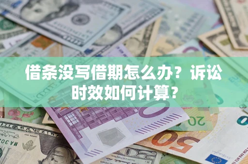 武汉借条没写借期怎么办？诉讼时效如何计算？